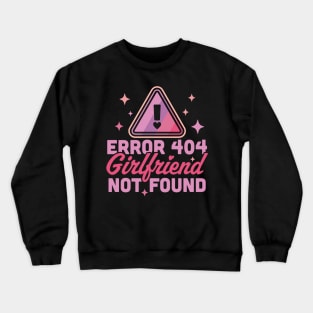 Error 404 Girlfriend Not Found - Funny Anti Valentines Day Crewneck Sweatshirt